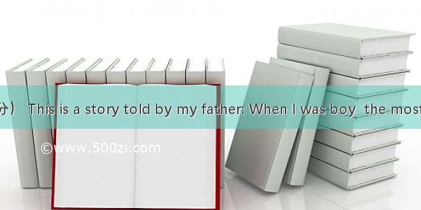 四．短文改错（10分） This is a story told by my father: When I was boy  the most exciting thing was