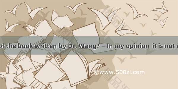 do you think of the book written by Dr. Wang? — In my opinion  it is not very interestin