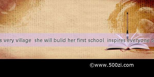 It is in this very village  she will bulid her first school  inspires everyone to help her