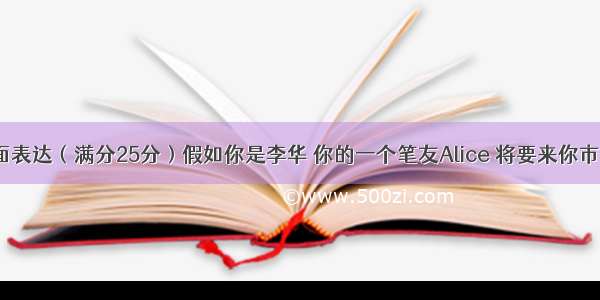 第二节书面表达（满分25分）假如你是李华 你的一个笔友Alice 将要来你市参观游玩。