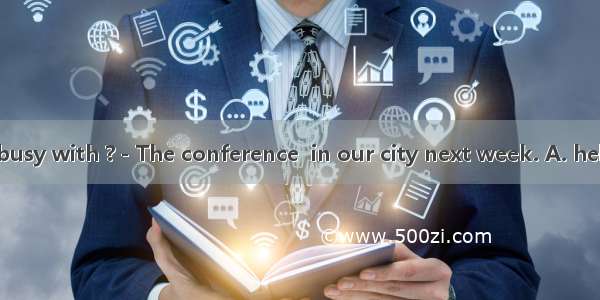 －What are you busy with ?－The conference  in our city next week. A. heldB. will be heldC.