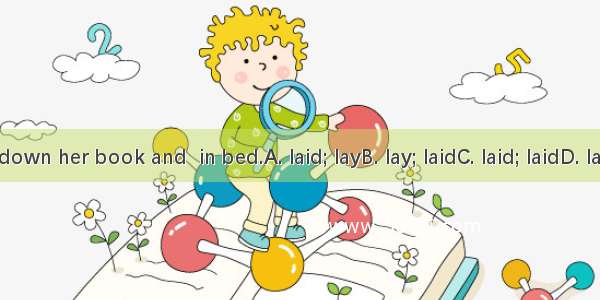 She  down her book and  in bed.A. laid; layB. lay; laidC. laid; laidD. lay; lay