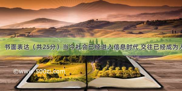 第二部分：：书面表达（共25分）当今社会已经进入信息时代 交往已经成为人们生活中必