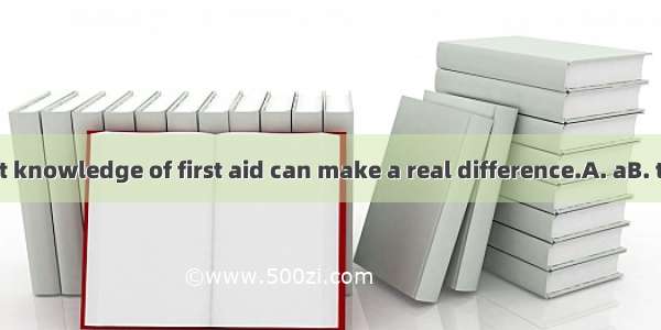 It shows that knowledge of first aid can make a real difference.A. aB. theC. oneD. /