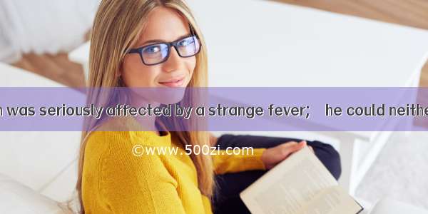 My friend Martin was seriously affected by a strange fever;    he could neither eat nor sl