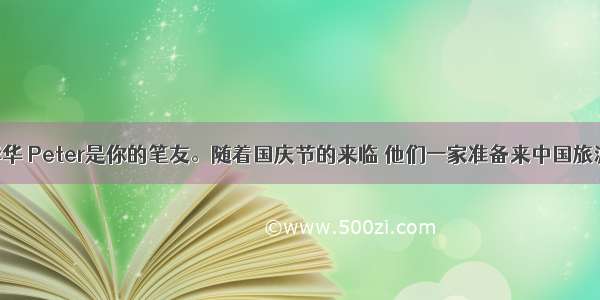 假设你是李华 Peter是你的笔友。随着国庆节的来临 他们一家准备来中国旅游。请你给