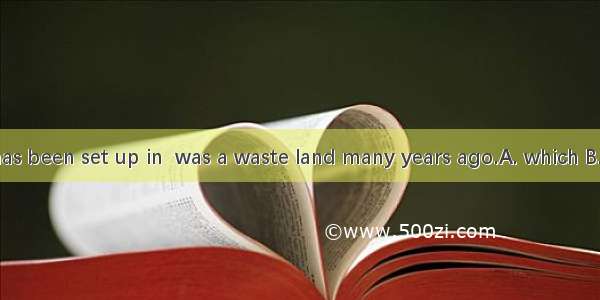 The hospital has been set up in  was a waste land many years ago.A. which B. that C. where