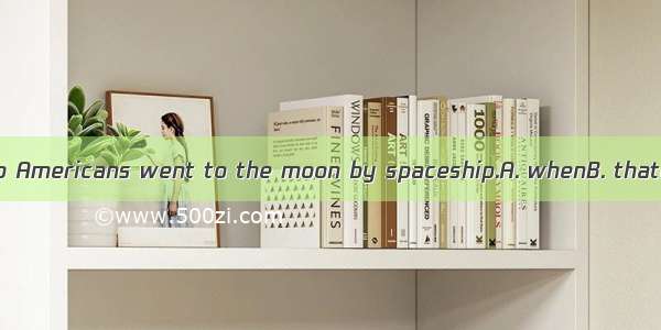 It was in 1969  two Americans went to the moon by spaceship.A. whenB. thatC. at that timeD