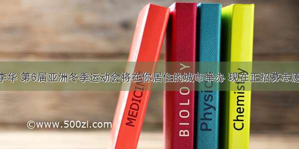 假如你是李华 第6届亚洲冬季运动会将在你居住的城市举办 现在正招募志愿者 你希望