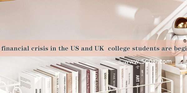 Because of the financial crisis in the US and UK  college students are beginning to strugg