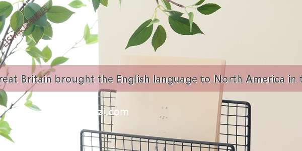 People from Great Britain brought the English language to North America in the 16th and 17