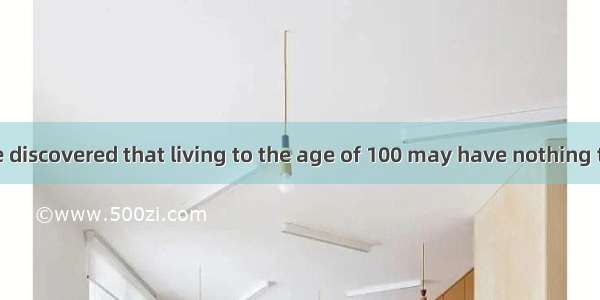 Scientists have discovered that living to the age of 100 may have nothing to do with the l