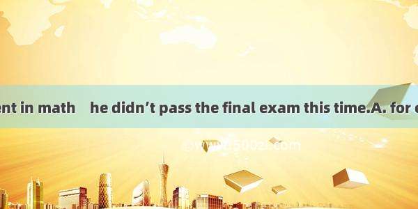 Mike is excellent in math    he didn’t pass the final exam this time.A. for exampleB. beli