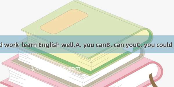 Only by hard work  learn English well.A. you canB. can youC. you could D. could you