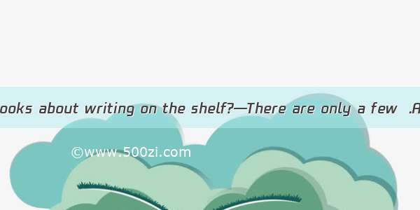 —Are there any books about writing on the shelf?—There are only a few  .A. if thereB. if a