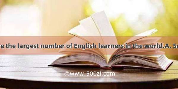 China may have the largest number of English learners in the world.A. Sooner or laterB.