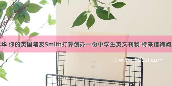 假设你是李华 你的英国笔友Smith打算创办一份中学生英文刊物 特来信询问你对创办本