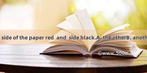 Let’s paint one side of the paper red  and  side black.A. the otherB. anotherC. the others