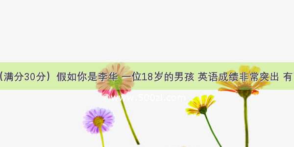 书面表达（满分30分）假如你是李华 一位18岁的男孩 英语成绩非常突出 有两年英语家