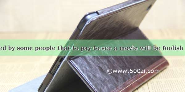 It is considered by some people that to pay to see a movie will be foolish you can see it