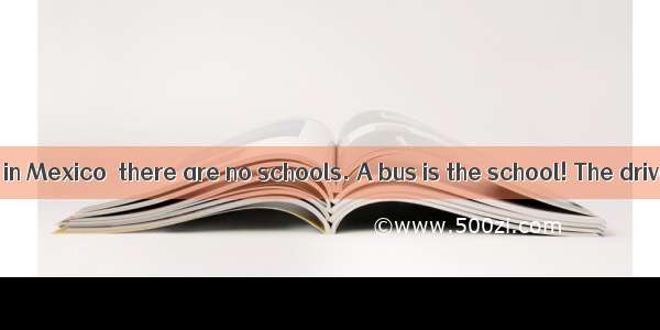 On a small farm in Mexico  there are no schools. A bus is the school! The driver of the bu