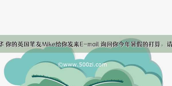 假设你是李华 你的英国笔友Mike给你发来E-mail 询问你今年暑假的打算。请你根据以下