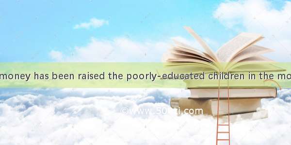 A large sum of money has been raised the poorly-educated children in the mountainous areas