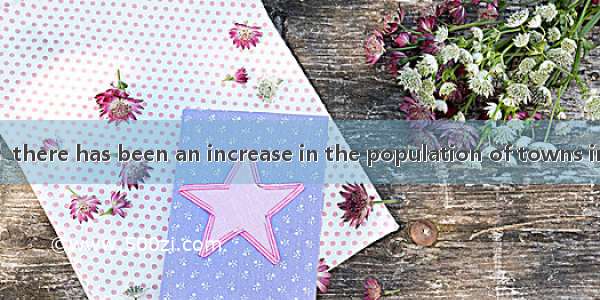 Over many years  there has been an increase in the population of towns in many countries