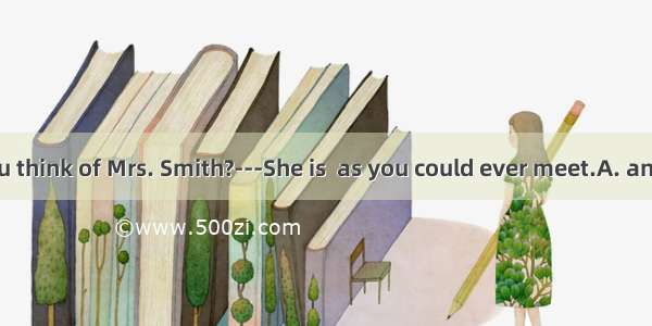 ---What do you think of Mrs. Smith?---She is  as you could ever meet.A. an as kind ladyB.