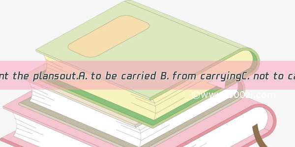 No one can prevent the plansout.A. to be carried B. from carryingC. not to carryD. from be