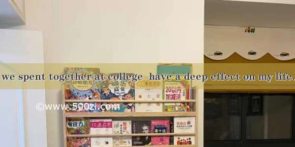 It is the years we spent together at college  have a deep effect on my life.A. whichB. tha