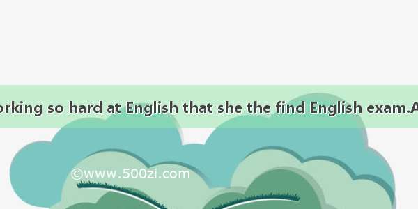 Tina has been working so hard at English that she the find English exam.A. is bound to pas