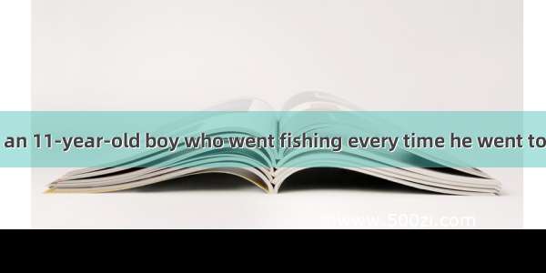 There was once an 11-year-old boy who went fishing every time he went to an island in the