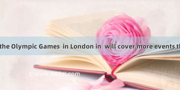 It is said that the Olympic Games  in London in  will cover more events than any other