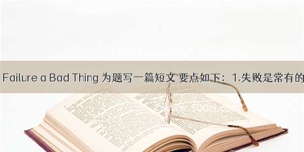 请以 Is Failure a Bad Thing 为题写一篇短文 要点如下：1.失败是常有的事。2.