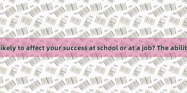 What is most likely to affect your success at school or at a job? The ability to read. And