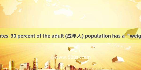 In the United States  30 percent of the adult (成年人) population has a “weight problem”. To