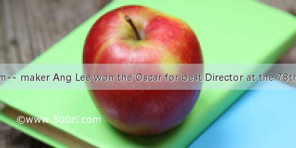 Taiwan—born film-- maker Ang Lee won the Oscar for best Director at the 78th Academy Award