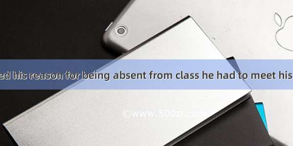 Nobody believed his reason for being absent from class he had to meet his father at the ai