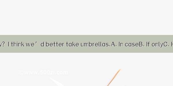 it rains tomorrow?　I think we’d better take umbrellas.A. In caseB. If onlyC. How comeD. W