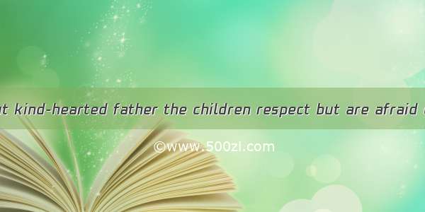 He is a strict but kind-hearted father the children respect but are afraid of.A. /B. thatC