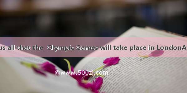 is known to us all that the  Olympic Games will take place in LondonA. ItB. WhichC.