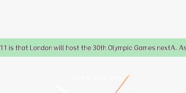 is known to us a11 is that London will host the 30th Olympic Games nextA. AsB. WhichC. ItD