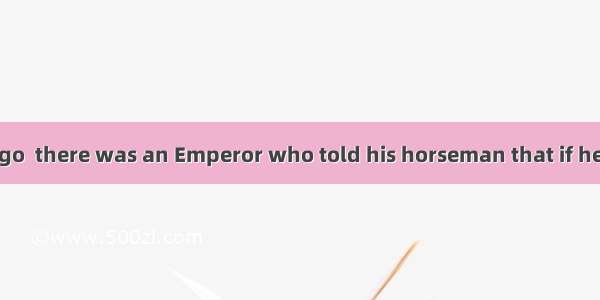 [1]A long time ago  there was an Emperor who told his horseman that if he could ride on hi