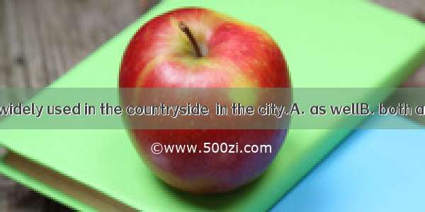 New trucks are widely used in the countryside  in the city.A. as wellB. both andC. alsoD.