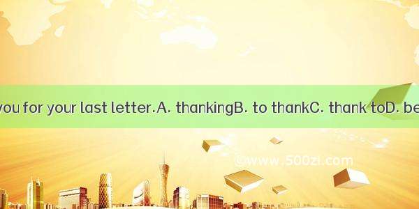 I wanted  you for your last letter.A. thankingB. to thankC. thank toD. being thank