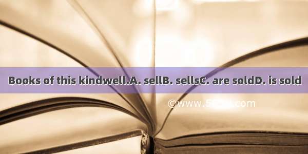 Books of this kindwell.A. sellB. sellsC. are soldD. is sold