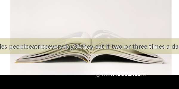 Insomecountries peopleeatriceeveryday36they eat it two or three times a day for breakfast