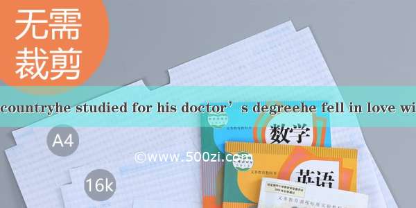 It was in that countryhe studied for his doctor’s degreehe fell in love with the girl.A. t