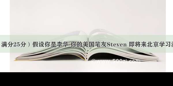 书面表达（满分25分）假设你是李华 你的美国笔友Steven 即将来北京学习汉语 发邮件